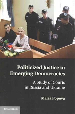 Imagen del vendedor de Politicized Justice in Emerging Democracies : A Study of Courts in Russia and Ukraine a la venta por GreatBookPrices