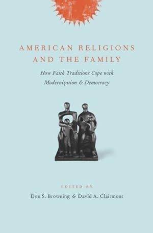 Immagine del venditore per American Religions And the Family : How Faith Traditions Cope With Modernization And Democracy venduto da GreatBookPricesUK