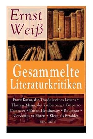 Seller image for Gesammelte Literaturkritiken: Franz Kafka, Die Trag die Eines Lebens + Thomas Mann, Der Zauberberg + Giacomo Casanova + Ernest Hemingway + Rousseau + Cervantes Zu Ehren + Kleist ALS Erz hler Und Mehr : Raymond Radiguet, Das Fest Und Der Teufel Im Leib + Georges Duhamel, Zwei Freunde + Alphonse de Chateaubriant, Schwarzes Land + Jack London, K nig Alkohol + Klaus Mann, Der Fromme Tanz Und Mehr -Language: german for sale by GreatBookPrices