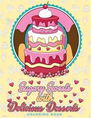 Immagine del venditore per Sugary Sweets with Delicious Desserts Coloring Book: Cakes, Ice Cream, Donuts, Cupcakes, Lollipops, Milkshakes and More - A Really Relaxing Gift for B venduto da GreatBookPrices