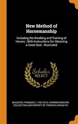 Bild des Verkufers fr New Method of Horsemanship: Including the Breaking and Training of Horses: With Instructions for Obtaining a Good Seat: Illustrated zum Verkauf von GreatBookPrices