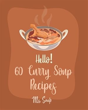 Immagine del venditore per Hello! 60 Curry Soup Recipes: Best Curry Soup Cookbook Ever For Beginners [Book 1] venduto da GreatBookPrices