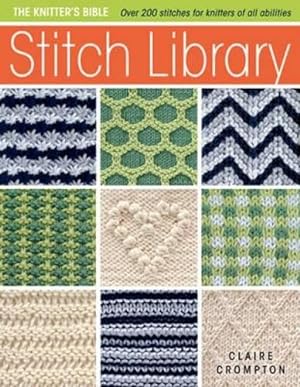 Imagen del vendedor de The Knitter's Bible - Stitch Library: Over 200 Stitches for Knitters of All Abilities a la venta por WeBuyBooks
