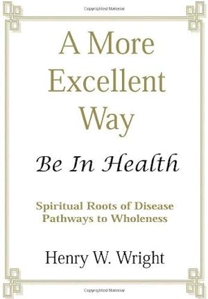 Immagine del venditore per A More Excellent Way: Be in Health: Pathways of Wholeness, Spiritual Roots of Disease venduto da WeBuyBooks