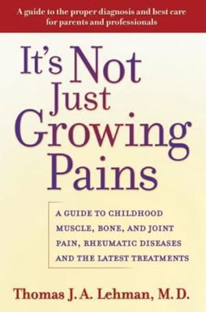 Seller image for It's Not Just Growing Pains : A Guide to Childhood Muscle, Bone, and Joint Pain, Rheumatic Diseases, and the Latest Treatments for sale by GreatBookPrices