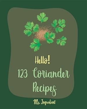 Immagine del venditore per Hello! 123 Coriander Recipes: Best Coriander Cookbook Ever For Beginners [Ground Turkey Cookbook, Moroccan Recipes, Vegetarian Curry Cookbook, Thai venduto da GreatBookPrices