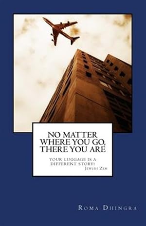 Seller image for No Matter Where You Go, There You Are : Your Luggage Is a Different Story for sale by GreatBookPrices