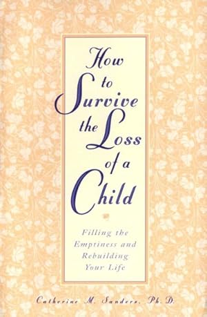 Seller image for How to Survive the Loss of a Child : Filling the Emptiness and Rebuilding Your Life for sale by GreatBookPrices