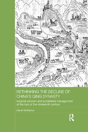 Immagine del venditore per Rethinking the Decline of China's Qing Dynasty : Imperial Activism and Borderland Management at the Turn of the Nineteenth Century venduto da AHA-BUCH GmbH