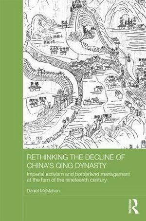 Immagine del venditore per Rethinking the Decline of China's Qing Dynasty : Imperial Activism and Borderland Management at the Turn of the Nineteenth Century venduto da AHA-BUCH GmbH