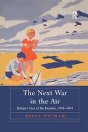 Seller image for The Next War in the Air : Britain's Fear of the Bomber, 1908-1941 for sale by AHA-BUCH GmbH