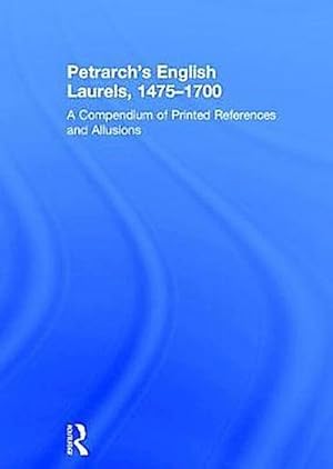 Bild des Verkufers fr Petrarch's English Laurels, 1475 1700 : A Compendium of Printed References and Allusions zum Verkauf von AHA-BUCH GmbH