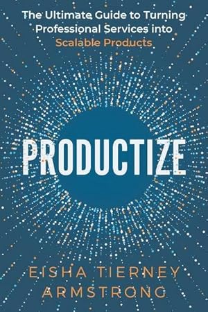 Immagine del venditore per Productize: The Ultimate Guide to Turning Professional Services into Scalable Products venduto da AHA-BUCH GmbH