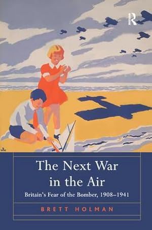 Seller image for The Next War in the Air : Britain's Fear of the Bomber, 1908-1941 for sale by AHA-BUCH GmbH