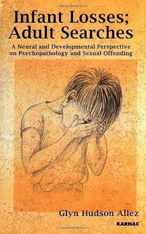 Bild des Verkufers fr Infant Losses, Adult Searches: A Neural and Development Perspective on Psychopathology and Sexual Offending: A Neural and Developmental Perspective on Psychopathology and Sexual Offending zum Verkauf von WeBuyBooks