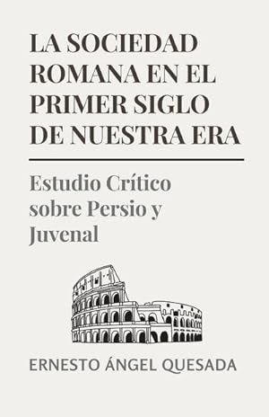 Seller image for La Sociedad Romana en el Primer Siglo de Nuestra Era : Estudio Crtico sobre Persio y Juvenal for sale by AHA-BUCH GmbH