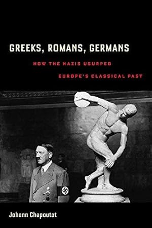 Immagine del venditore per Greeks, Romans, Germans: How the Nazis Usurped Europe's Classical Past (Joan Palevsky Imprint in Classical Literature) venduto da WeBuyBooks