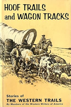Hoof Trails and Wagon Tracks: Stories of the Western Trails By Members of Western Writers of America