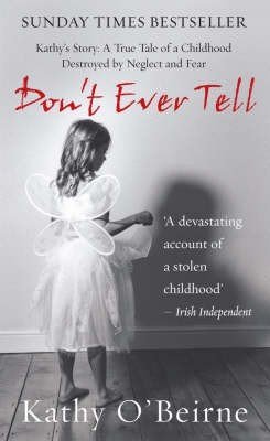 Seller image for Don't Ever Tell - Kathy's Story: A True Tale of A Childhood Destroyed By Neglect and Fear (Sunday Times Bestseller) for sale by WeBuyBooks