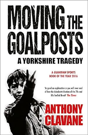 Imagen del vendedor de Moving The Goalposts: A Yorkshire Tragedy a la venta por WeBuyBooks