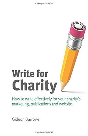 Immagine del venditore per Write for Charity: How to Write Effectively for Your Charity's Marketing, Publications and Website (Charity Writing and Media Skills) venduto da WeBuyBooks