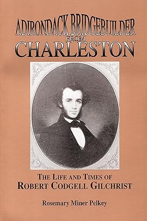 Image du vendeur pour Adirondack Bridgebuilder from Charleston: The Life and Times of Robert Cogdell Gilchrist mis en vente par moluna