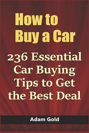 Bild des Verkufers fr How to Buy a Car: 236 Essential Car Buying Tips to Get the Best Deal zum Verkauf von GreatBookPrices