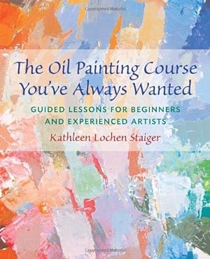 Bild des Verkufers fr The Oil Painting Course You've Always Wanted: Guided Lessons for Beginners and Experienced Artists zum Verkauf von WeBuyBooks