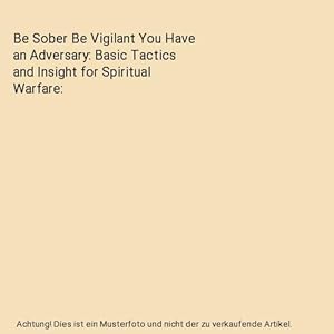 Bild des Verkufers fr Be Sober Be Vigilant You Have an Adversary: Basic Tactics and Insight for Spiritual Warfare zum Verkauf von Buchpark