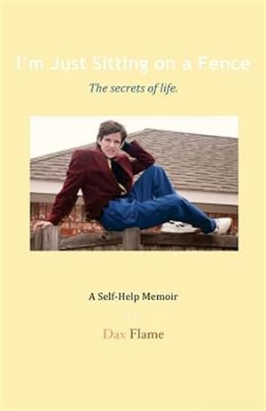 Seller image for I'm Just Sitting on a Fence: The Secrets of Life. for sale by GreatBookPrices
