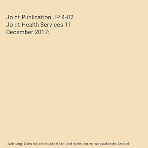 Bild des Verkufers fr Joint Publication JP 4-02 Joint Health Services 11 December 2017 zum Verkauf von Buchpark