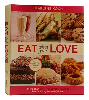 Seller image for EAT WHAT YOU LOVE More Than 300 Incredible Recipes Low in Sugar, Fat, and Calories for sale by Rare Book Cellar