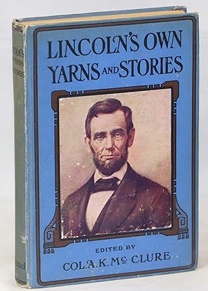 Bild des Verkufers fr Lincoln's Own Yarns and Stories; A Complete Collection of the Funny and Witty Anecdotes that Made Abraham Lincoln Famous as America's Greatest Story Teller zum Verkauf von Evening Star Books, ABAA/ILAB