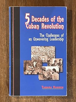 5 Decades of the Cuban Revolution : The Challenges of an Unwavering Leadership [Five; 5]
