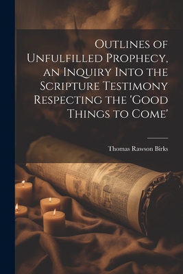 Image du vendeur pour Outlines of Unfulfilled Prophecy, an Inquiry Into the Scripture Testimony Respecting the 'good Things to Come' (Paperback or Softback) mis en vente par BargainBookStores