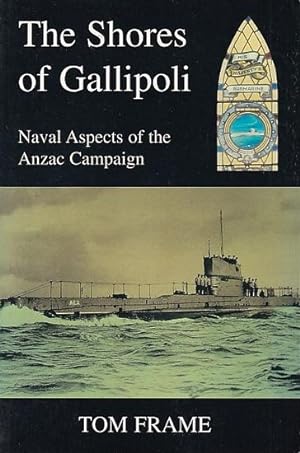 Seller image for THE SHORES OF GALLIPOLI - Naval Dimensions of the Anzac Campaign for sale by Jean-Louis Boglio Maritime Books