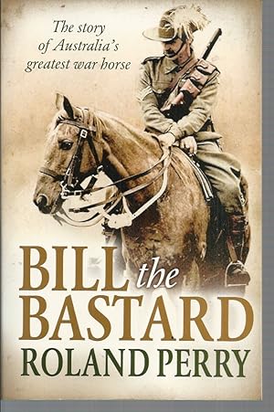 Seller image for Bill the Bastard : The story of Australia's greatest war horse for sale by Elizabeth's Bookshops