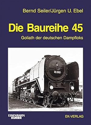 Seller image for Die Baureihe 45 : Goliath der deutschen Dampfloks. Bernd Seiler ; Jrgen U. Ebel / Eisenbahn-Kurier for sale by Melzers Antiquarium