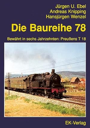 Seller image for Die Baureihe 78 : bewhrt in sechs Jahrzehnten: Preussens T 18. Jrgen U. Ebel ; Andreas Knipping ; Hansjrgen Wenzel for sale by Melzers Antiquarium
