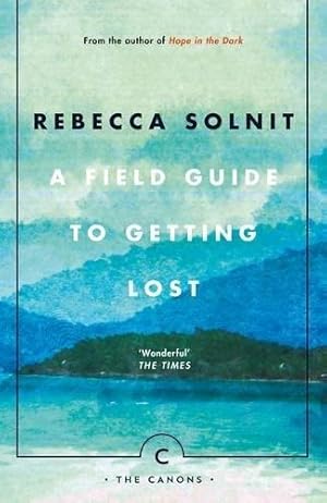 Imagen del vendedor de A Field Guide To Getting Lost: Rebecca Solnit - Canons Book 66 a la venta por WeBuyBooks