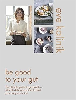 Imagen del vendedor de Be Good to Your Gut: The ultimate guide to gut health - with 80 delicious recipes to feed your body and mind a la venta por WeBuyBooks