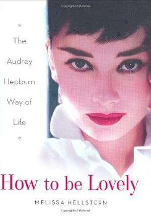 Bild des Verkufers fr How to Be Lovely: The Audrey Hepburn Way of Life zum Verkauf von WeBuyBooks
