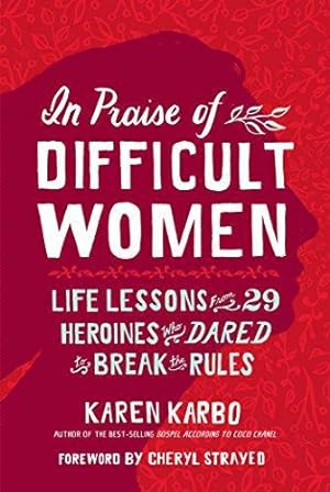 Imagen del vendedor de In Praise of Difficult Women: Life Lessons from 29 Heroines Who Dared to Break the Rules a la venta por WeBuyBooks