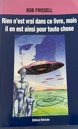 Rien N'est Vrai Dans Ce Livre, Mais Il En Est Ainsi Pour Toute Chose (French Edition)