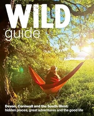 Immagine del venditore per Wild Guide: Devon, Cornwall and South West (Wild Guides): Hidden Places, Great Adventures and the Good Life (including Somerset and Dorset) venduto da WeBuyBooks