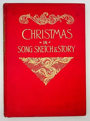Christmas in Song, Sketch, and Story; Nearly Three Hundred Christmas Songs, Hymns, and Carols, Wi...