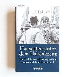Hanseaten unter dem Hakenkreuz : die Handelskammer Hamburg und die Kaufmannschaft im Dritten Reich