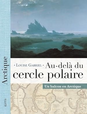 Seller image for Au-del? du cercle polaire : Un balcon en Arctique - Louise Gabriel for sale by Book Hmisphres