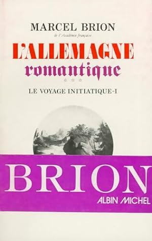 L'Allemagne romantique Tome III : Le voyage initiatique Tome I - Marcel Brion