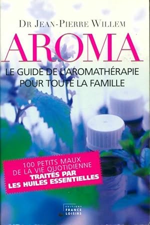 Immagine del venditore per Aroma. Le guide de l'aromath?rapie pour toute la famille - Jean-Pierre Willem venduto da Book Hmisphres